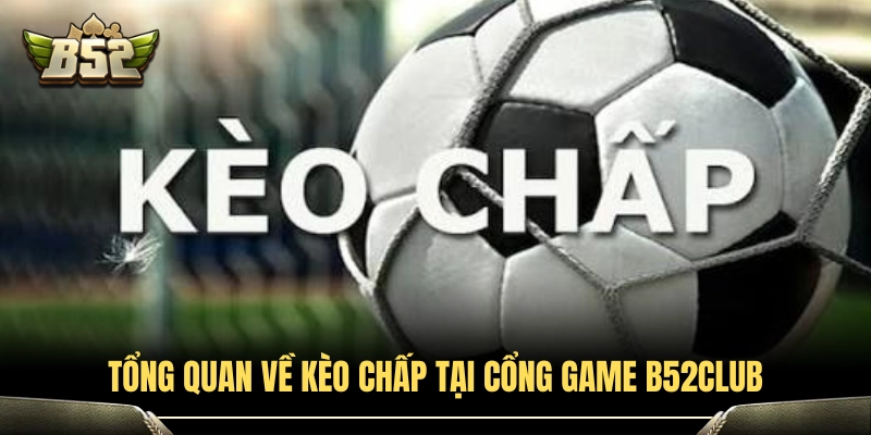 Kèo Chấp B52Club - Bí Quyết Soi Kèo Bất Bại Từ Cao Thủ 2 Khái quát tỷ lệ cược chấp B52Club