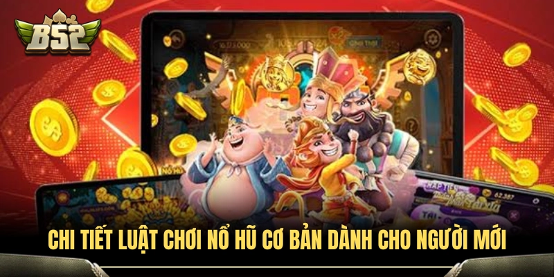Hướng dẫn luật chơi nổ hũ dễ hiểu cho tân thủ 