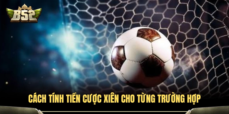 Hướng dẫn công thức tính cược xiên ăn bao nhiêu tại B52